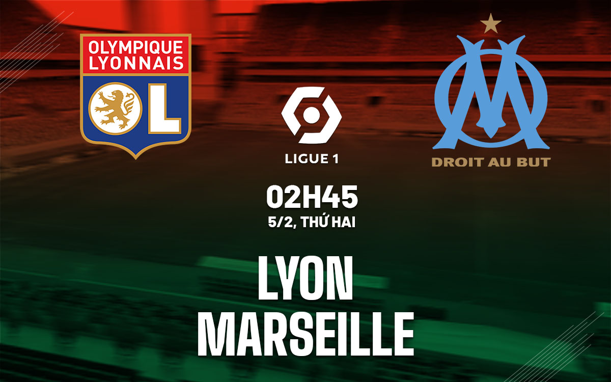 Nhận định bóng đá dự đoán Lyon vs Marseille VĐQG Pháp hôm nay