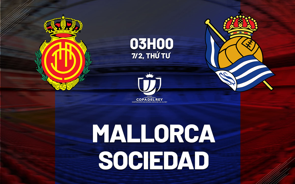 Nhận định bóng đá Mallorca vs Sociedad Cúp nhà vua hôm nay