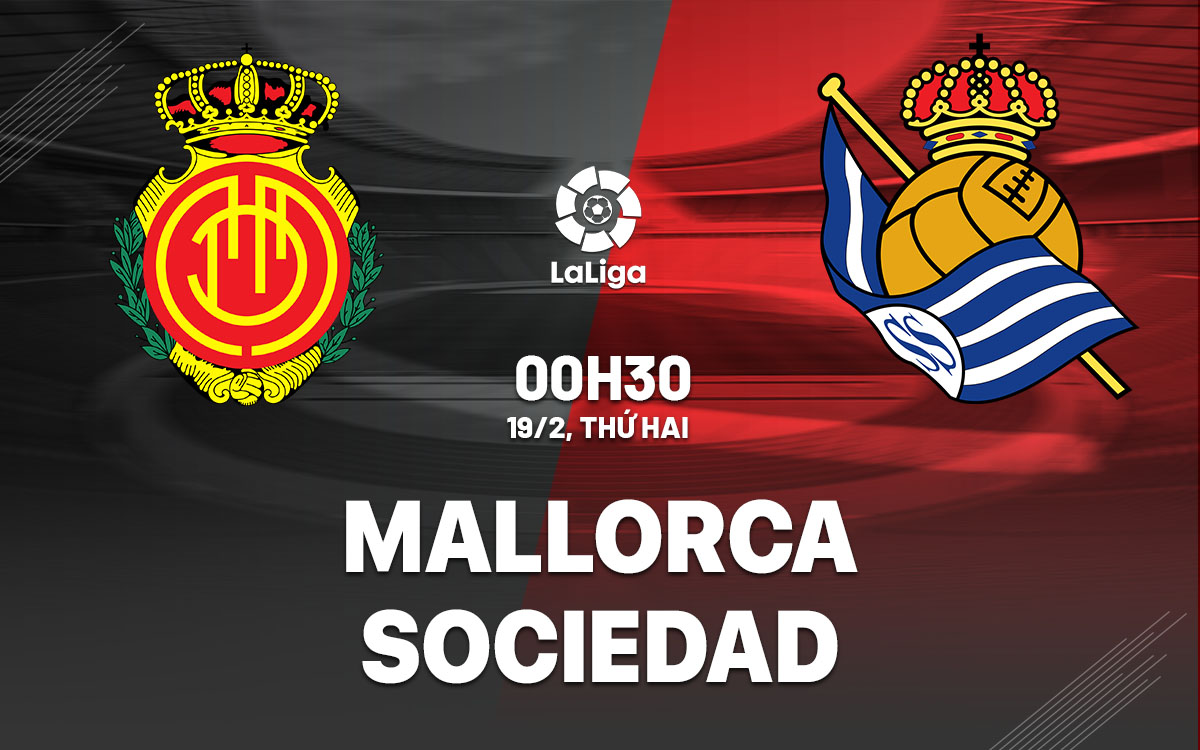 Nhận định bóng đá dự đoán Mallorca vs Sociedad La Liga hôm nay