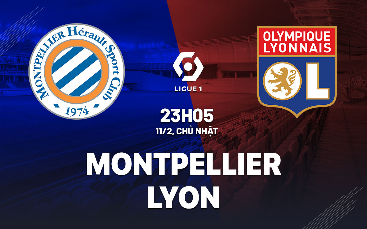 Nhận định bóng đá Montpellier vs Lyon VĐQG Pháp hôm nay