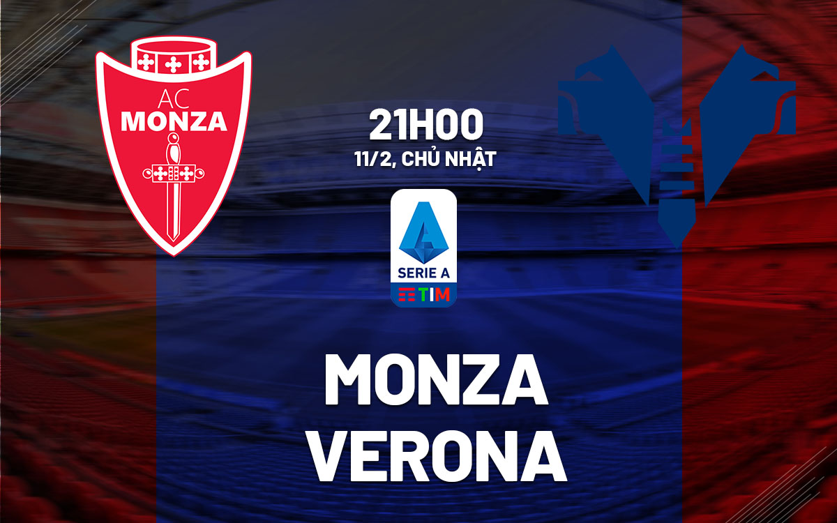 Nhận định bóng đá dự đoán Monza vs Verona VĐQG Italia hôm nay