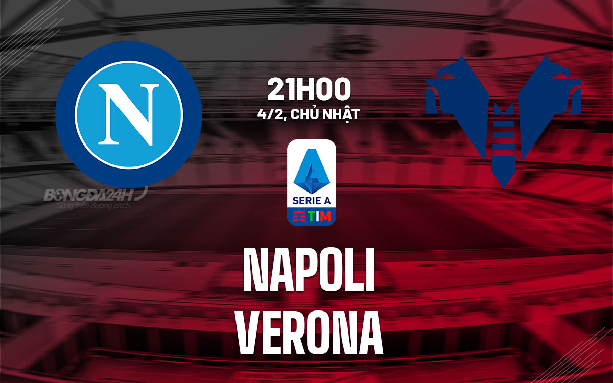 Nhận định bóng đá Napoli vs Verona VĐQG Italia hôm nay