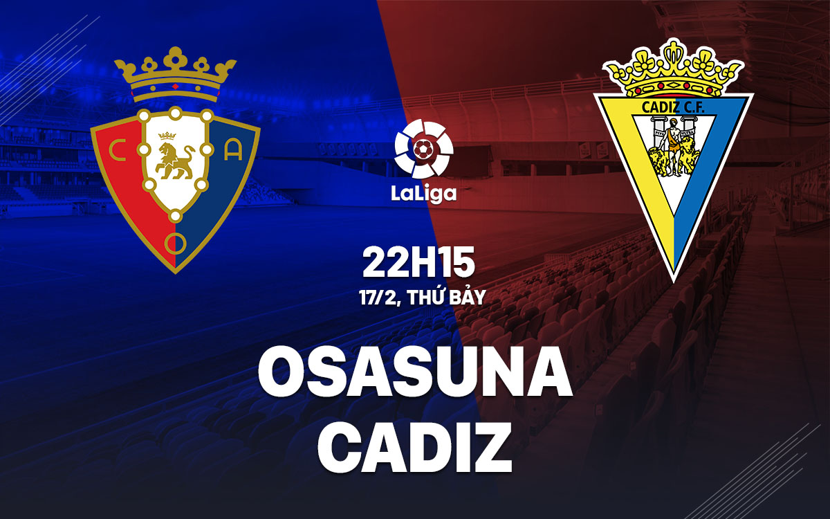 Nhận định bóng đá dự đoán Osasuna vs Cadiz La Liga hôm nay