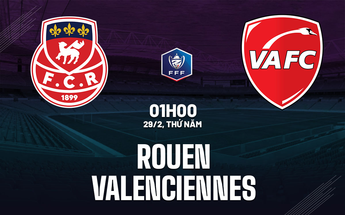 Nhận định bóng đá Rouen vs Valenciennes Cúp quốc gia Pháp