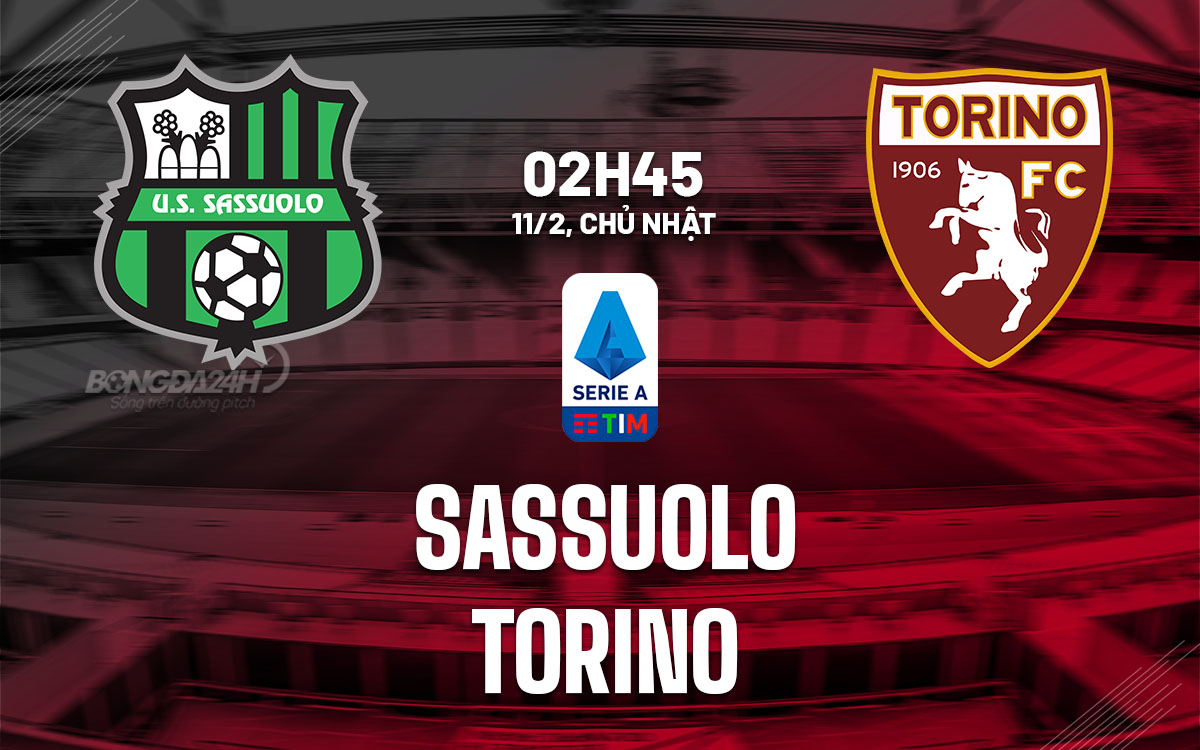 Nhận định bóng đá Sassuolo vs Torino VĐQG Italia hôm nay
