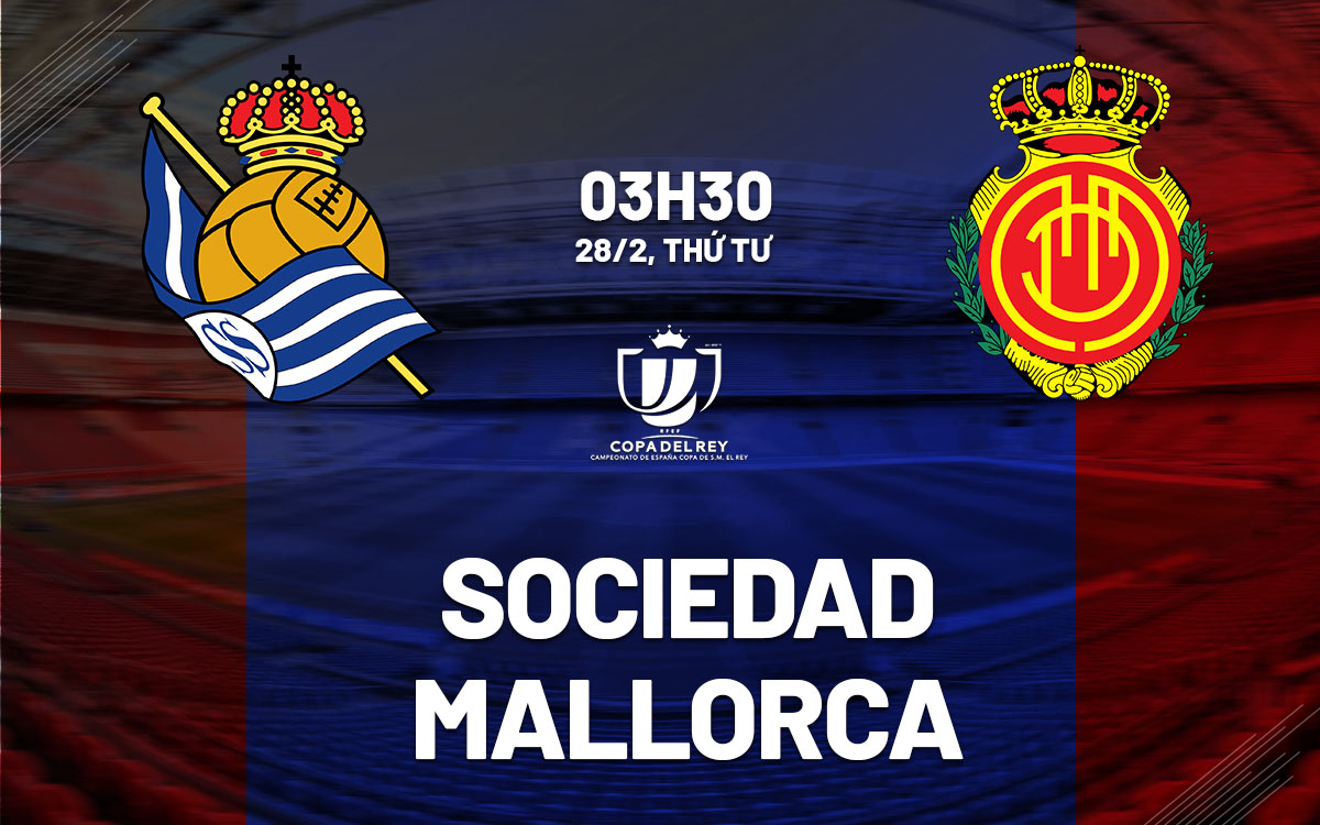 Nhận định bóng đá Sociedad vs Mallorca Cúp Nhà vua hôm nay