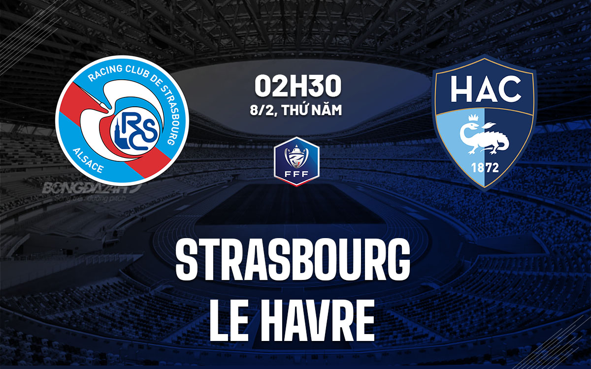 Nhận định bóng đá Strasbourg vs Le Havre Cúp QG Pháp hôm nay