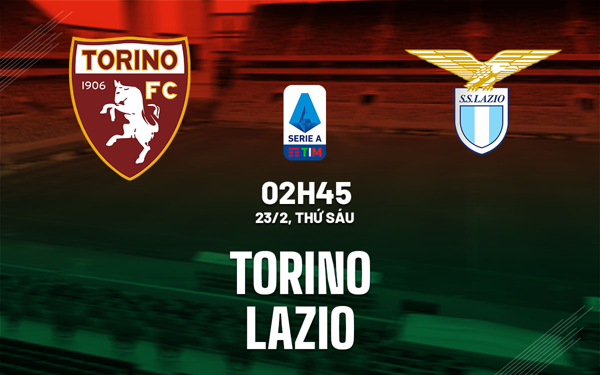 Nhận định bóng đá dự đoán Torino vs Lazio VĐQG Italia hôm nay