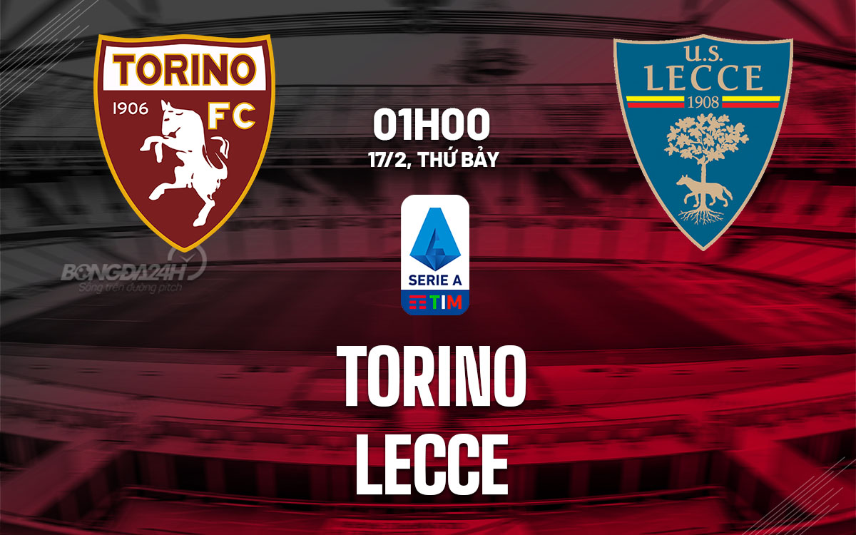 Nhận định bóng đá dự đoán Torino vs Lecce VĐQG Italia hôm nay