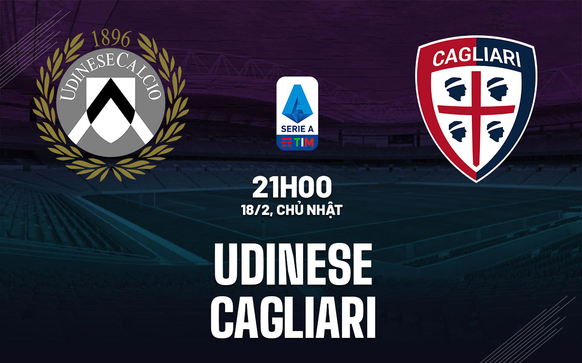 Nhận định bóng đá Udinese vs Cagliari VĐQG Italia hôm nay