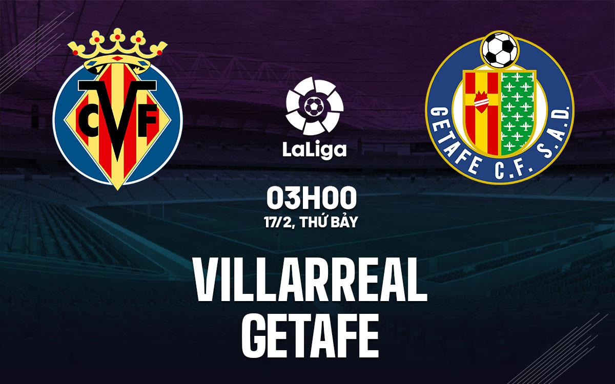 Nhận định bóng đá Villarreal vs Getafe La Liga hôm nay
