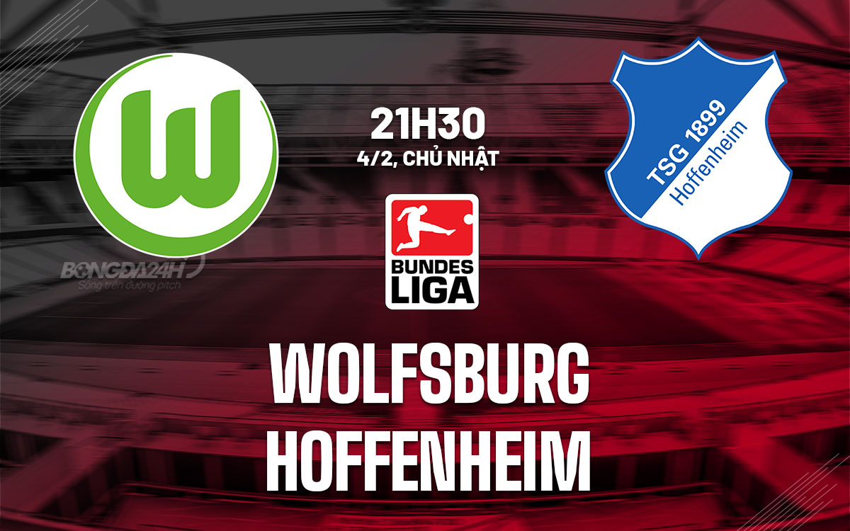 Nhận định bóng đá Wolfsburg vs Hoffenheim VĐQG Đức hôm nay