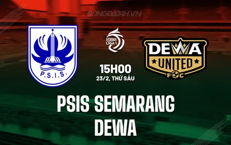 Nhận định bóng đá PSIS Semarang vs Dewa VĐQG Indonesia hôm nay