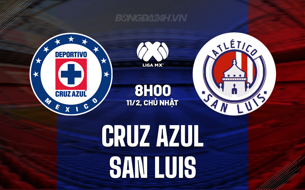 Nhận định bóng đá Cruz Azul vs San Luis VĐQG Mexico hôm nay