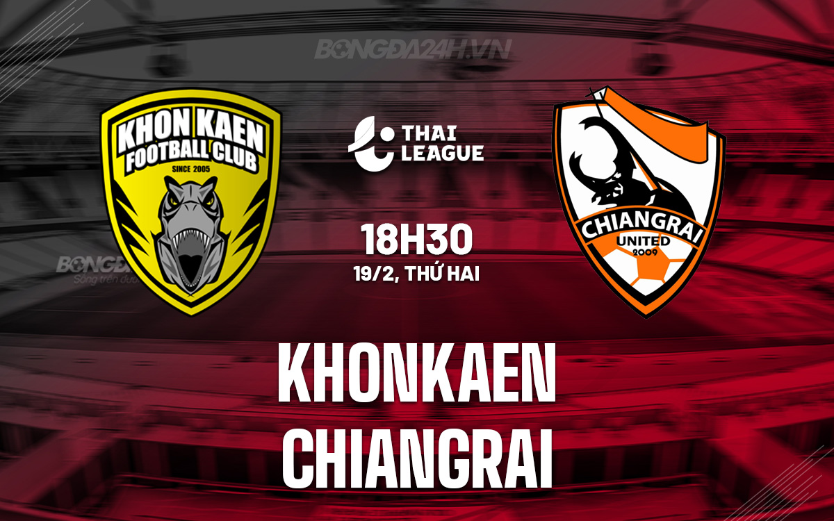 Nhận định bóng đá Khonkaen vs Chiangrai VĐQG Thái Lan hôm nay