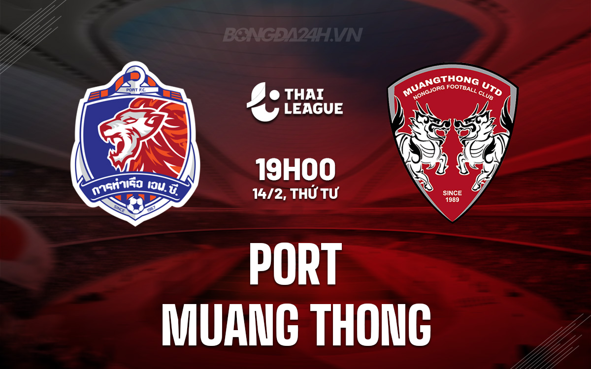 Nhận định bóng đá Port vs Muang Thong VĐQG Thái Lan hôm nay