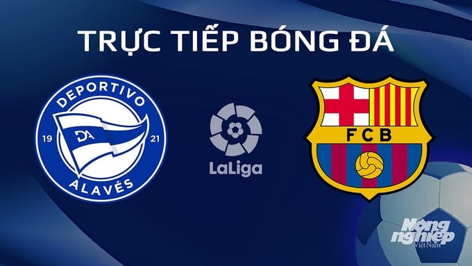 Trực tiếp bóng đá Alaves vs Barcelona hôm nay 4/2/2024