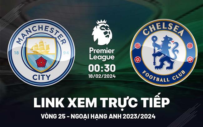 Man City vs Chelsea link xem trực tiếp ngoại hạng Anh 18/2/24