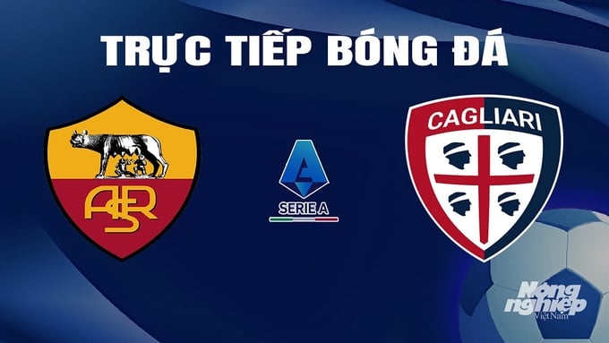 Trực tiếp bóng đá AS Roma vs Cagliari hôm nay 6/2/2024