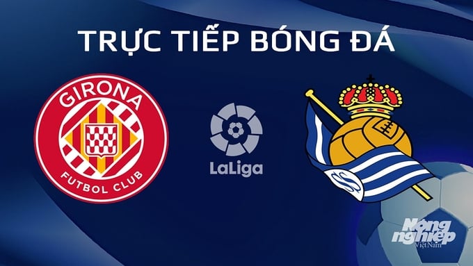 Trực tiếp bóng đá Girona vs Sociedad hôm nay 4/2/2024