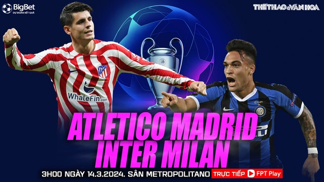 Nhận định bóng đá Atletico Madrid vs Inter Milan (03h00, 14/3), vòng 1/8 Cúp C1 châu Âu