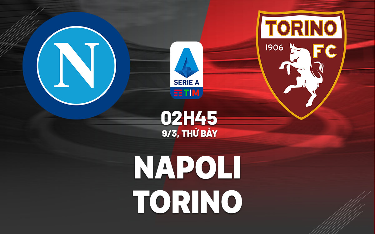 Nhận định bóng đá Napoli vs Torino VĐQG Italia hôm nay